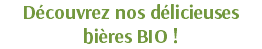 Découvrez nos délicieuses bières BIO !